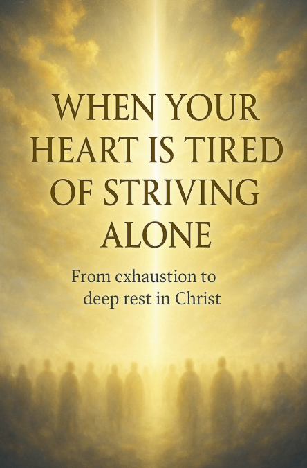 When Your Heart Is Tired of Striving Alone