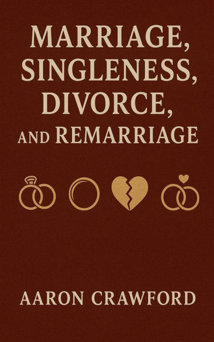 Marriage, Singleness, Divorce, and Remarriage