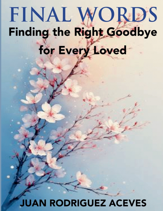 Final Words ; Finding the Right Goodbye for Every Loved