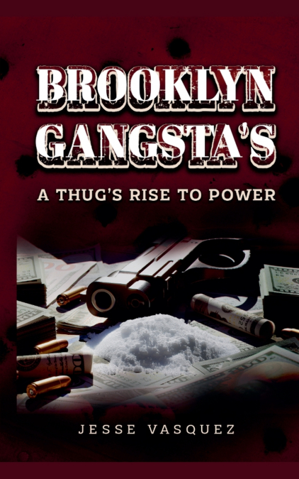 Brooklyn Gangsta’s        A Thug’s Rise To Power!