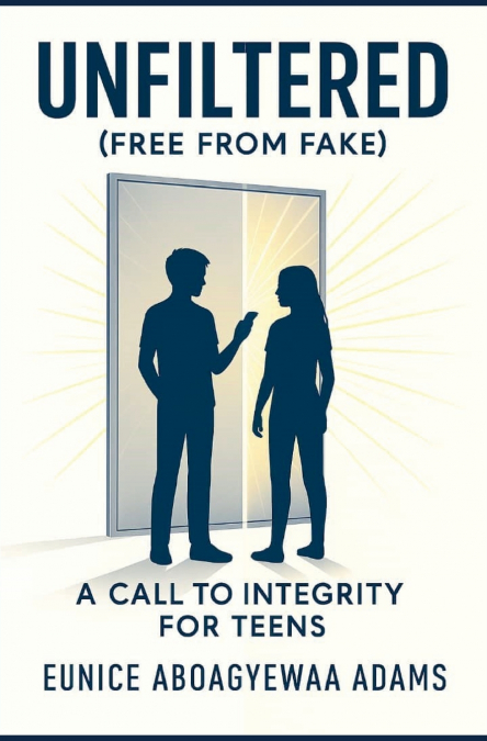 Unfiltered (Free from Fake); A Call to Integrity For Teens