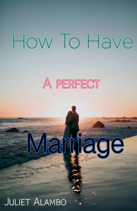 How To Have A Perfect Marriage