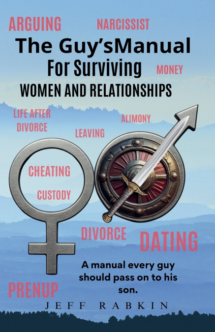 The Guy’s Manual for Surviving Women and Relationships