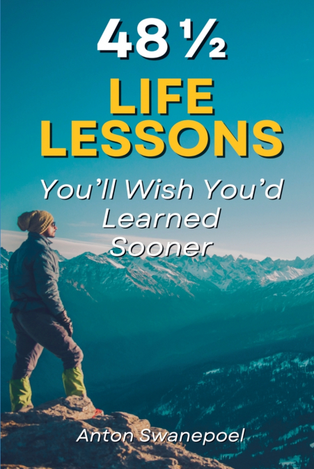 48 ½ Life Lessons You’ll Wish You’d Learned Sooner