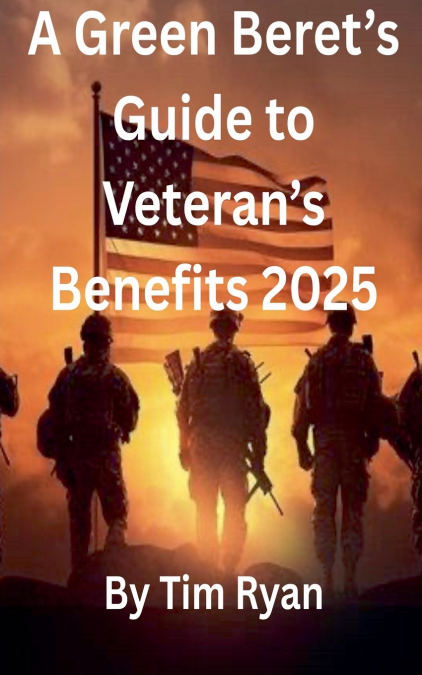 A Green Beret’s Guide to Veteran’s Benefits 2025