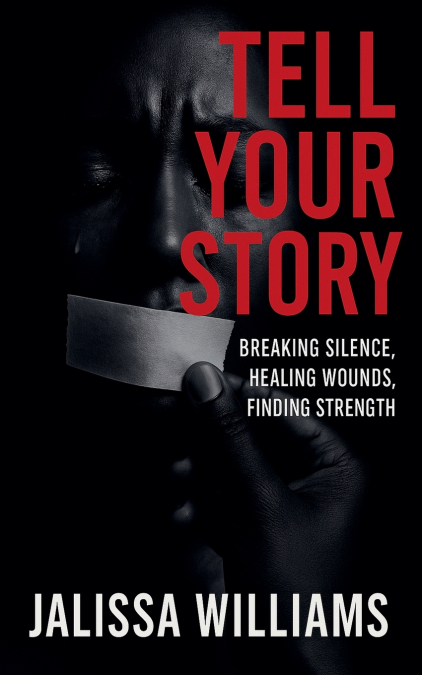 Tell Your Story  Breaking Silence, Healing Wounds, Finding Strength