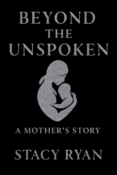 Beyond The Unspoken A Mother’s Story
