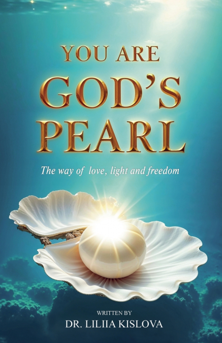 You Are God’s Pearl. The way of love, light, and freedom