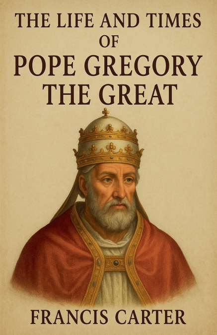 The Life and Times of Pope Gregory the Great