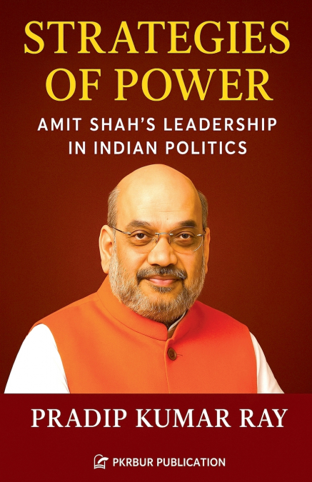 Strategies of Power (Amit Shah’s Leadership in Indian Politics)