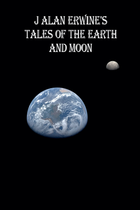 J Alan Erwine’s Tales of the Earth and Moon