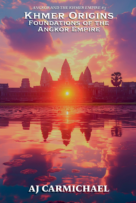 Khmer Origins, Foundations of the Angkor Empire