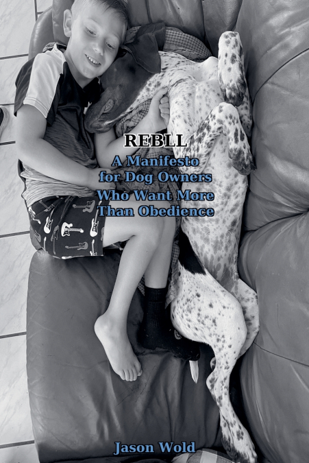 REBLL-A Manifesto for Dog Owners Who Want More Than Obedience