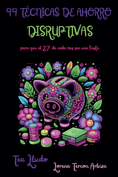 99 Técnicas de Ahorro Disruptivas para que el 27 de Cada Mes Sea una Fiesta
