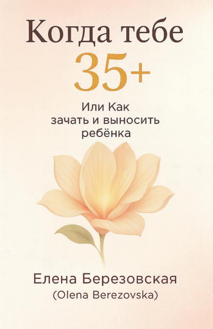 Когда тебе 35+, или Как зачать и выносить ребенка
