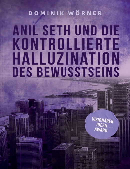 Anil Seth und die kontrollierte Halluzination des Bewusstseins