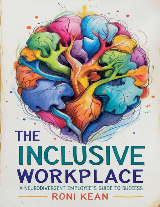 The Inclusive Workplace A Neurodivergent Employee’s Guide to Success