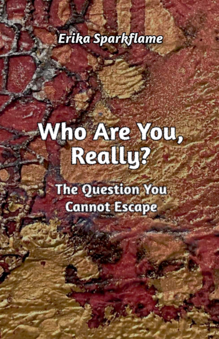 Who Are You, Really? The Question You Cannot Escape
