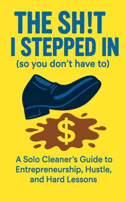 The Sh!t I Stepped In So You Don’t Have To