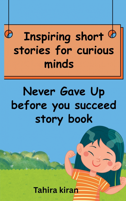 Inspiring short stories for curious minds Never Gave Up before you succeed story book