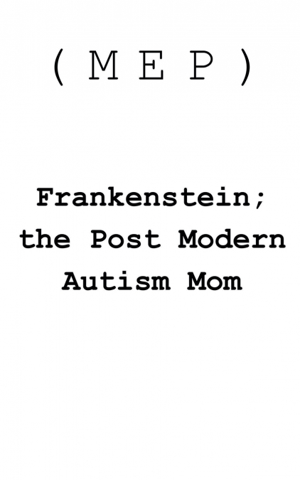 Frankenstein; The Post-Modern Autism Mom