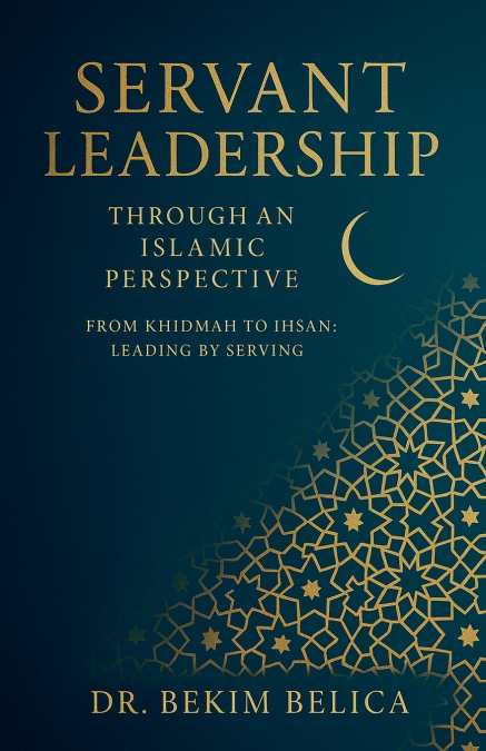 Servant Leadership Through an Islamic Perspective From Khidmah to Ihsan