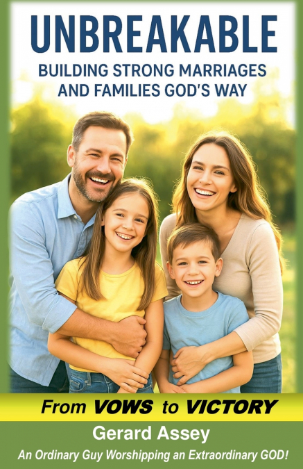 Unbreakable    Building Strong Marriages and Families God’s Way (From Vows to Victory)