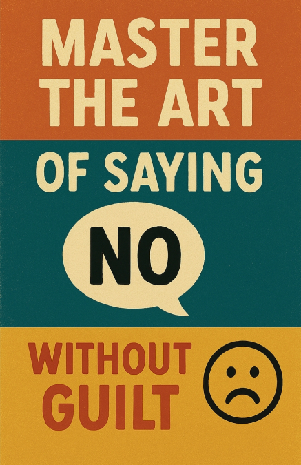 Master the Art of Saying No Without Guilt