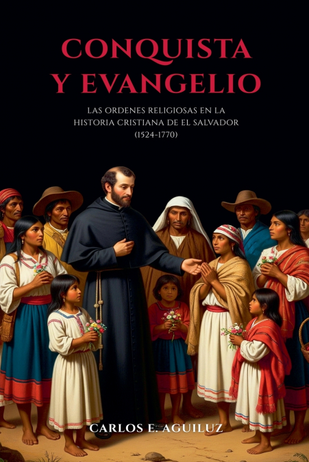 Conquista y evangelio las órdenes religiosas en la historia cristiana de El Salvador (1524-1770)