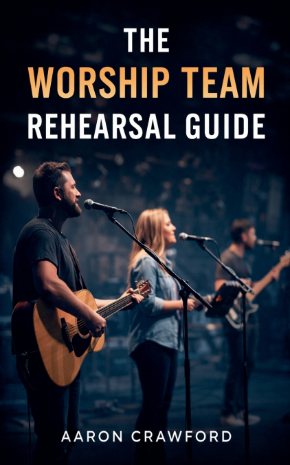 The Worship Team Rehearsal Guide