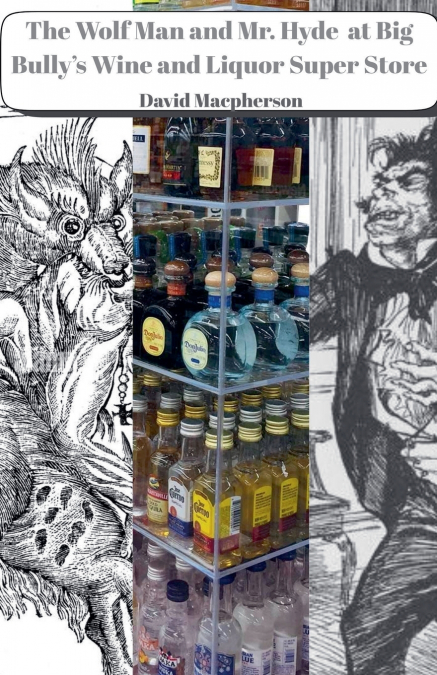 The Wolf Man and Mr. Hyde at Big Bully’s Wine and Liquor Super Store