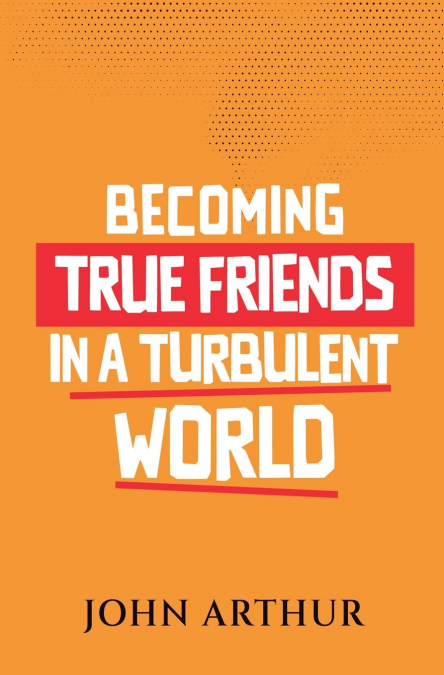 Becoming True Friends In A Turbulent World