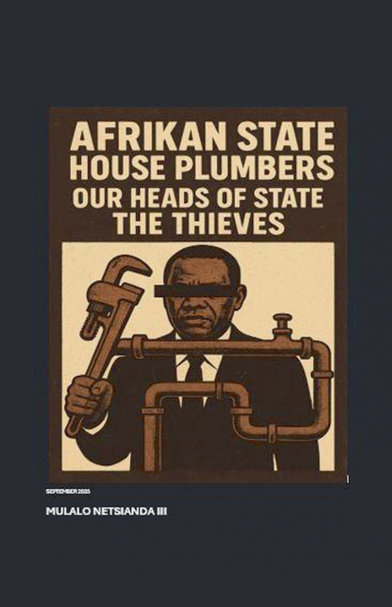 Afrikan State House Plumbers, Our Heads of State the Thieves