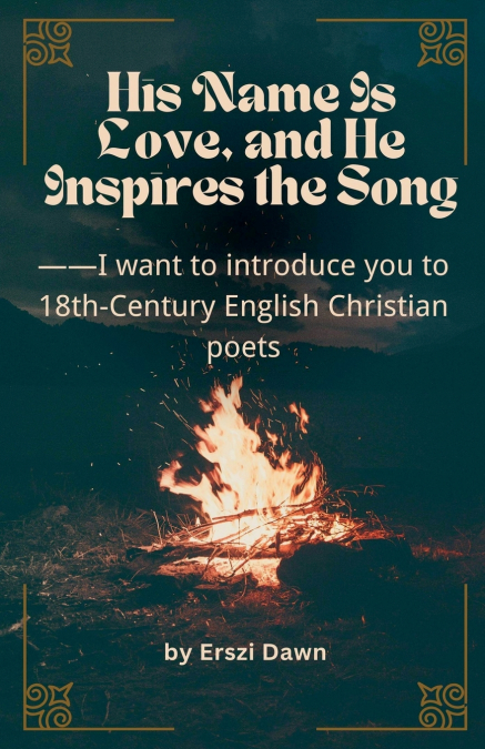 His Name Is Love, and He Inspires The Song -- I want to introduce you to 18th-century English Christian poets