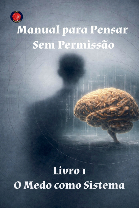 Manual para Pensar Sem Permissão   Livro 1 O Medo como Sistema