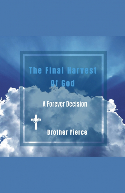 The Final Harvest Of God. A Forever Decision