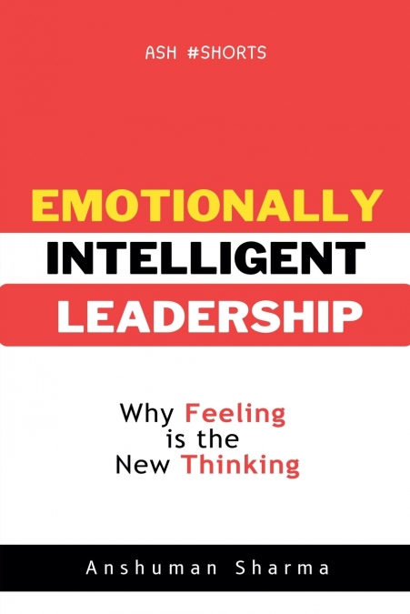 Emotionally Intelligent Leadership- Why Feeling Is the New Thinking