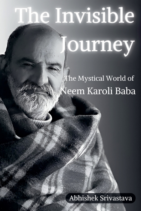 The Invisible Journey - The Mystical World of Neem Karoli Baba