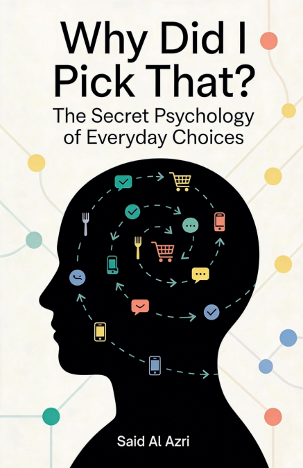 Why Did I Pick That? - The Secret Psychology of Everyday Choices