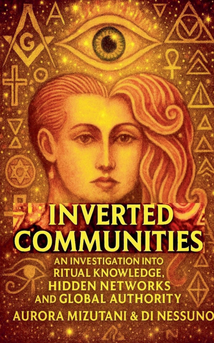Inverted Communities An Investigation into Ritual Knowledge, Hidden Networks, and Global Authority