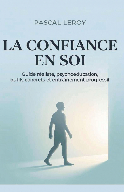 la confiance en soi, guide réaliste,Psychoéducation, outils concrets et entraînement progressif