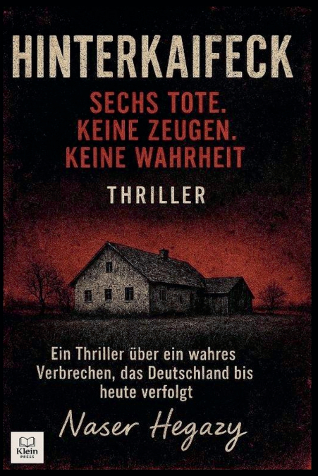 Hinterkaifeck - Sechs Tote. Keine Zeugen. Keine Wahrheit.  Ein Thriller über ein wahres Verbrechen, das Deutschland bis heute verfolgt
