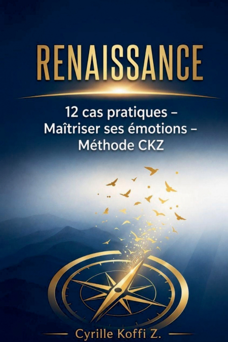 RENAISSANCE - 12 cas pratiques pour maîtriser ses émotions et transformer sa vie - Méthode CKZ