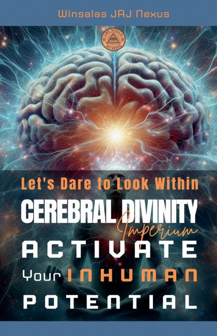 Let’s Dare to Look Within - Cerebral Divinity - Activate Your Inhuman Potential
