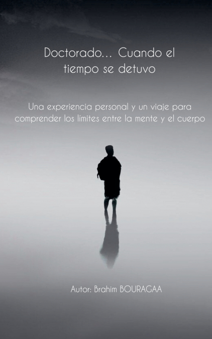 Doctorado... Cuando el tiempo se detuvo  Una experiencia personal y un viaje para comprender los límites entre la mente y el cuerpo