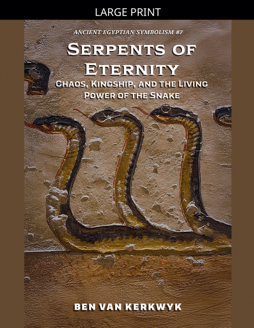 Serpents of Eternity, Chaos, Kingship, and the Living Power of the Snake