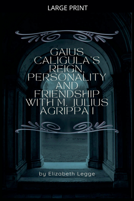 Gaius Caligula’s Reign, Personality and Friendship  with M. Julius Agrippa I