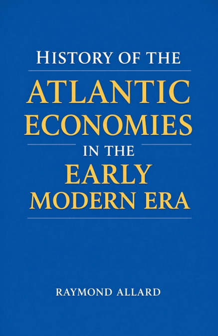 History of the Atlantic Economies in the Early Modern Era