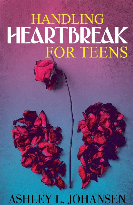 Handling Heartbreak for Teens Using The ’Emotional Reboot’ Method to Heal Faster