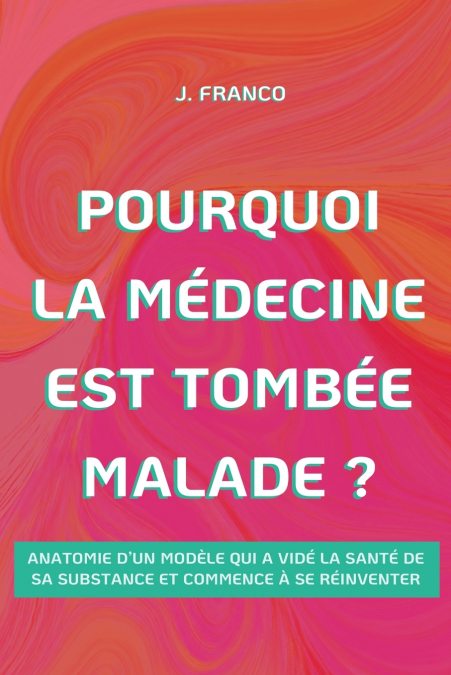 Pourquoi la Médecine Est Tombée Malade ?